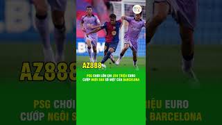 PSG CHƠI LỚN CHI 250 TRIỆU EURO CƯỚP NGÔI SAO SỐ MỘT CỦA BARCELONA [upl. by Atwood]