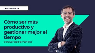 Cómo ser más productivo y gestionar mejor el tiempo⎮Máster de Emprendedores Sergio Fernández [upl. by Sil676]