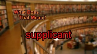 What does supplicant mean [upl. by Pilloff723]