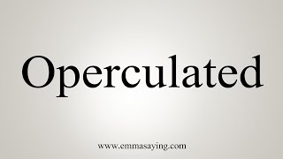 How To Say Operculated [upl. by Calvano]