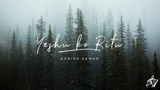 Yeshu Ko Ritu  Official Lyric Video  Adrian Dewan [upl. by Groeg572]