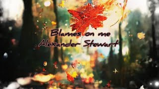 Blames on meAlexander Stewart CleanLyrics [upl. by Clower794]