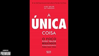 O Foco Pode Trazer Resultados Extraordinários em sua Vida  A ÚNICA COISA  Gary Keller  Resumo [upl. by Ylatan]