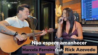 Não espere amanhecer  Marcela Ferreira feat Rick Azevedo Cover  ACÚSTICO B [upl. by Roee]