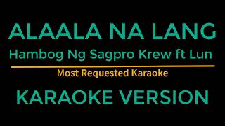 Alaala na lang  Hambog ng Sagpro ft Lun Karaoke Version [upl. by Llebana]