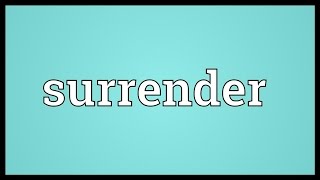 Surrender Meaning [upl. by Chiarra]