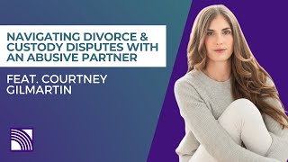 Navigating Divorce amp Custody Disputes with an Abusive Partner with Courtney Gilmartin [upl. by Hourihan801]