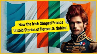 How the Irish Secretly Shaped France Untold Stories of Heroes and Nobles [upl. by Ahsaelat]