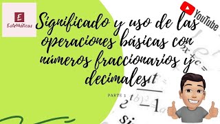 14 SIGNIFICADO Y USO DE LAS OPERACIONES BÁSICAS CON NÚMEROS FRACCIONARIOS Y DECIMALES PARTE III [upl. by Weisbrodt]