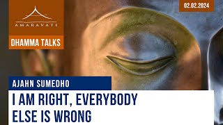 I Am Right Everybody Else Is Wrong  Ajahn Sumedho  02022024 [upl. by Olotrab462]