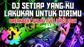 DJ SETIAP YANG KU LAKUKAN UNTUK DIRIMU BREAKBEAT GALAU FULL BASS 2021 [upl. by Supple681]