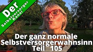 Der ganz normale Selbstversorgerwahnsinn Teil 105 [upl. by Bodrogi]