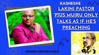 KASHESHE  LAKINI PASTOR PIUS MUIRU ONLY TALKS AS IF HES PREACHING [upl. by Jemy334]