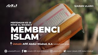 23 MEMBENCI ISLAM  Ustadz Afifi Abdul Wadud BA حفظه الله [upl. by Anitnerolf]