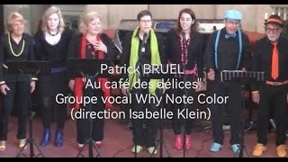 Patrick BRUEL  Au café des délices  Groupe vocal quotWhy Note Colorquot direction Isabelle Klein [upl. by Formenti331]