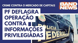 PF deflagra operação contra informações privilegiadas [upl. by Elbag153]