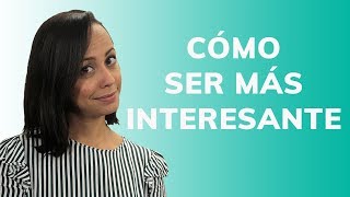 Cómo Ser Interesante  9 Tips para Lograrlo [upl. by Nims391]