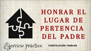 CONSTELACIONES FAMILIARES honrar el lugar de pertenencia del padre [upl. by Prussian388]