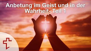 Anbetung im Geist und in der Wahrheit Teil 1 [upl. by Atteoj481]