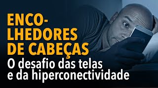 ENCOLHEDORES DE CABEÇAS O desafio das telas e da hiperconexão  Michelson Borges [upl. by Sande]