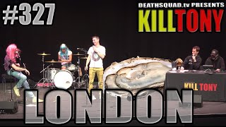 KILL TONY 327  LONDON [upl. by Singband]