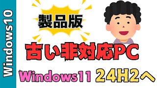 非対応の古いPCをWindows24h2へアップデートする方法！Windows10から製品版へアップグレードしました [upl. by Aniweta]