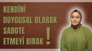 Kendini Duygusal Olarak Sabote Etmeyi Bırak [upl. by Lehcin285]