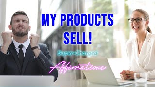 My Products Sell  SuperCharged Affirmations to Sell Your Products [upl. by Mala]