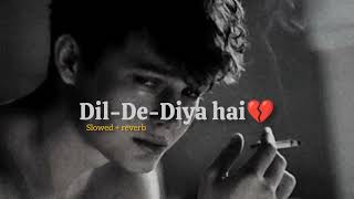 Dil De Diya Hain slowed Reverb  The Perfect Song For A Broken Heart [upl. by Nataline]