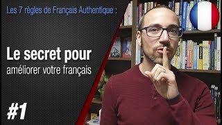 Règle 1 quotLe secret pour améliorer votre françaisquot  Apprendre le français avec Français Authentique [upl. by Agathe176]