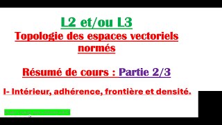 L2 etou L3 Topologie des espaces vectoriels normés 23 Intérieur Adhérence et Densité [upl. by Switzer]