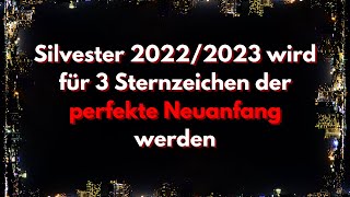 Silvester 20222023 wird für 3 Sternzeichen der perfekte Neuanfang werden Neujahr 2023 [upl. by Zoldi]