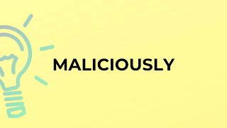 What is the meaning of the word MALICIOUSLY [upl. by Salisbarry]