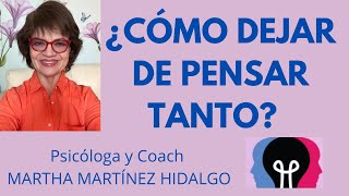 ¿CÓMO DEJAR DE PENSAR TANTO Psicóloga y Coach Martha Martinez Hidalgo [upl. by Bogey]