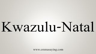 How To Say KwazuluNatal [upl. by Sinclair]