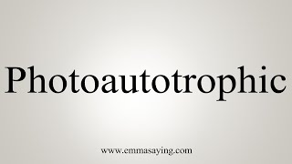 How To Say Photoautotrophic [upl. by Avra610]