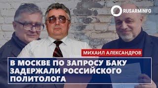 В Москве по запросу Баку задержали российского политолога Александров [upl. by Nibur]