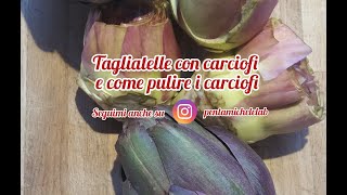 Tagliatelle con carciofi trifolati e come pulire i carciofi [upl. by Veron]