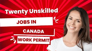 20 Unskilled Jobs in Canada  Canadian Work Visa [upl. by Lemrahc]