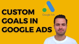 Custom Goals In Google Ads  Optimize Towards Specific Conversions [upl. by Nilsoj]