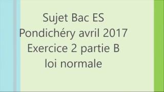 BAC ES Pondichéry avril 2017  Ex2B Loi normale sujet corrigé [upl. by Nnanaej]