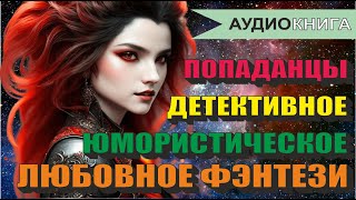 Аудиокнига ЛЮБОВНОЕ ФЭНТЕЗИ  ДЕТЕКТИВНОЕ ФЭНТЕЗИ  ЮМОРИСТИЧЕСКОЕ ФЭНТЕЗИ  ПОПАДАНЦЫ [upl. by Bryanty560]