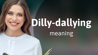 Understanding quotDillyDallyingquot Mastering English Phrases [upl. by Atinoj322]