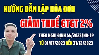 Hướng dẫn lập hóa đơn giảm thuế 2 theo nghị định số 442023NĐCP từ ngày 01072023 đến 31122023 [upl. by Roid]