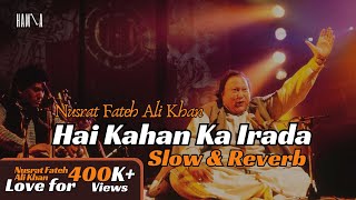 Hai Kha Ka Irada Tumhara Sanam  Nusrat Fateh Ali Khan  Slow amp Reverb  BY HXG 2024 nfak [upl. by Maye]