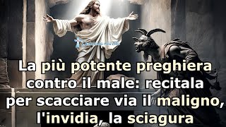 La più potente preghiera contro il male recitala per scacciare il maligno linvidia la sciagura [upl. by Zuliram906]