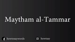 How To Pronounce Maytham al Tammar [upl. by Crompton270]