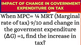 when MPC ¼ MRT  910 ∆G 1 find the increase in tax impact of change in govt expenditure on tax [upl. by Eeloj966]