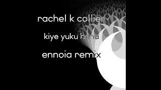 Rachel K Collier  Kiye Yuku Hana ennoia Remix [upl. by Adnaloy784]