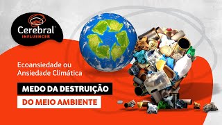 Ecoansiedade ou Ansiedade Climática  Medo da Destruição do Meio Ambiente Cerebral Influencer [upl. by Hulton]